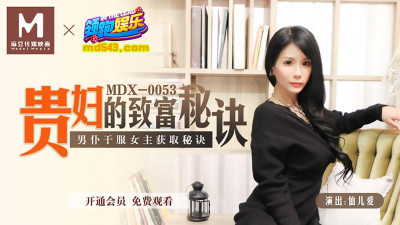 91国产毛豆MDX0053 The secret of a noble lady&#039;s wealth The secret of a male servant&#039;s getting the female master&#039;s favor Xian Eryuan