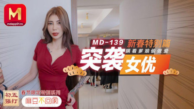 91 Domestic MD0139 Madou doesn’t come home. Raid Actress New Year Special. Yuki Chinatsu secretly has sex without telling her parents.